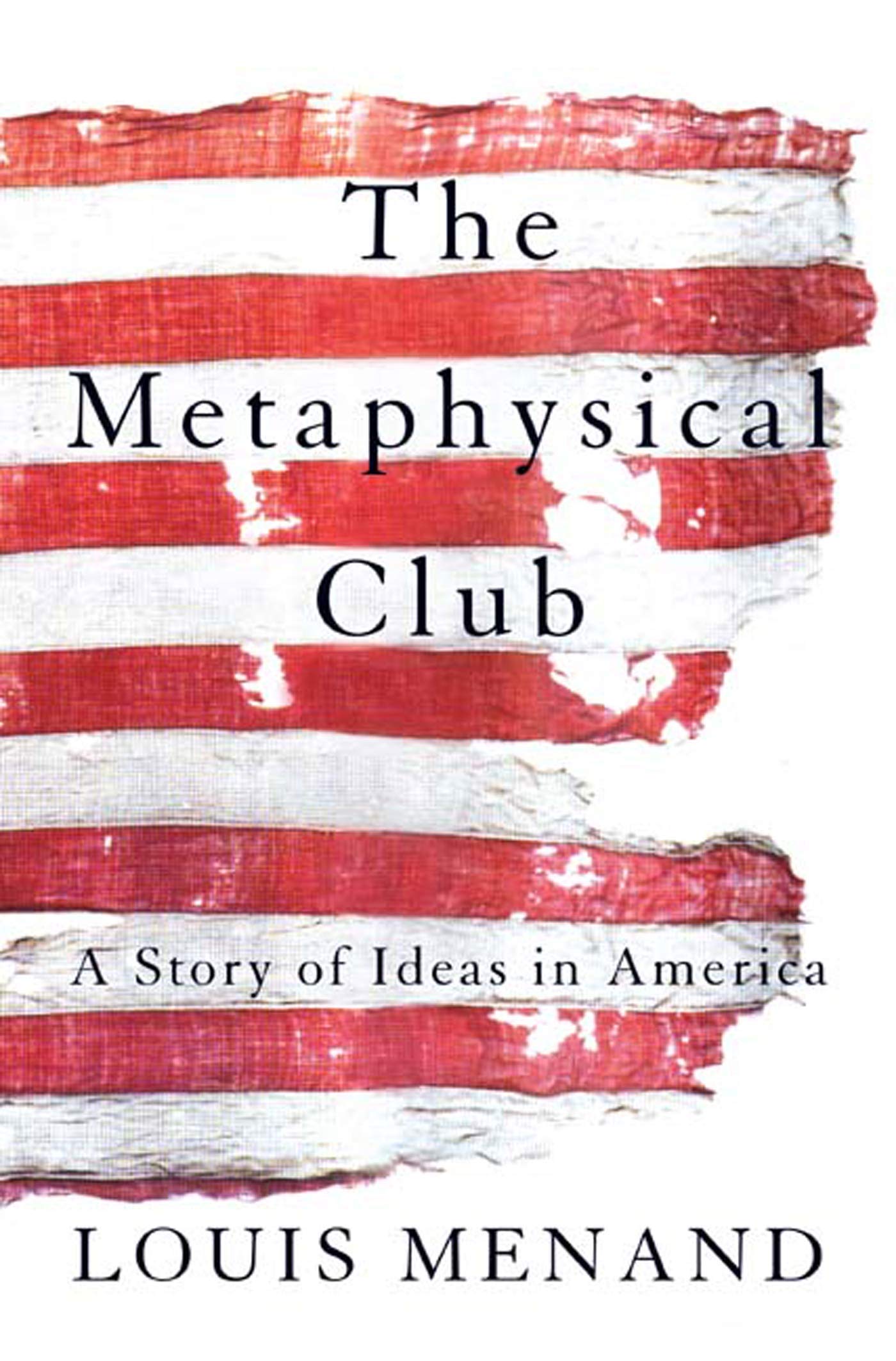 Metaphysical Club, The: A Story of Ideas in America Philosophy