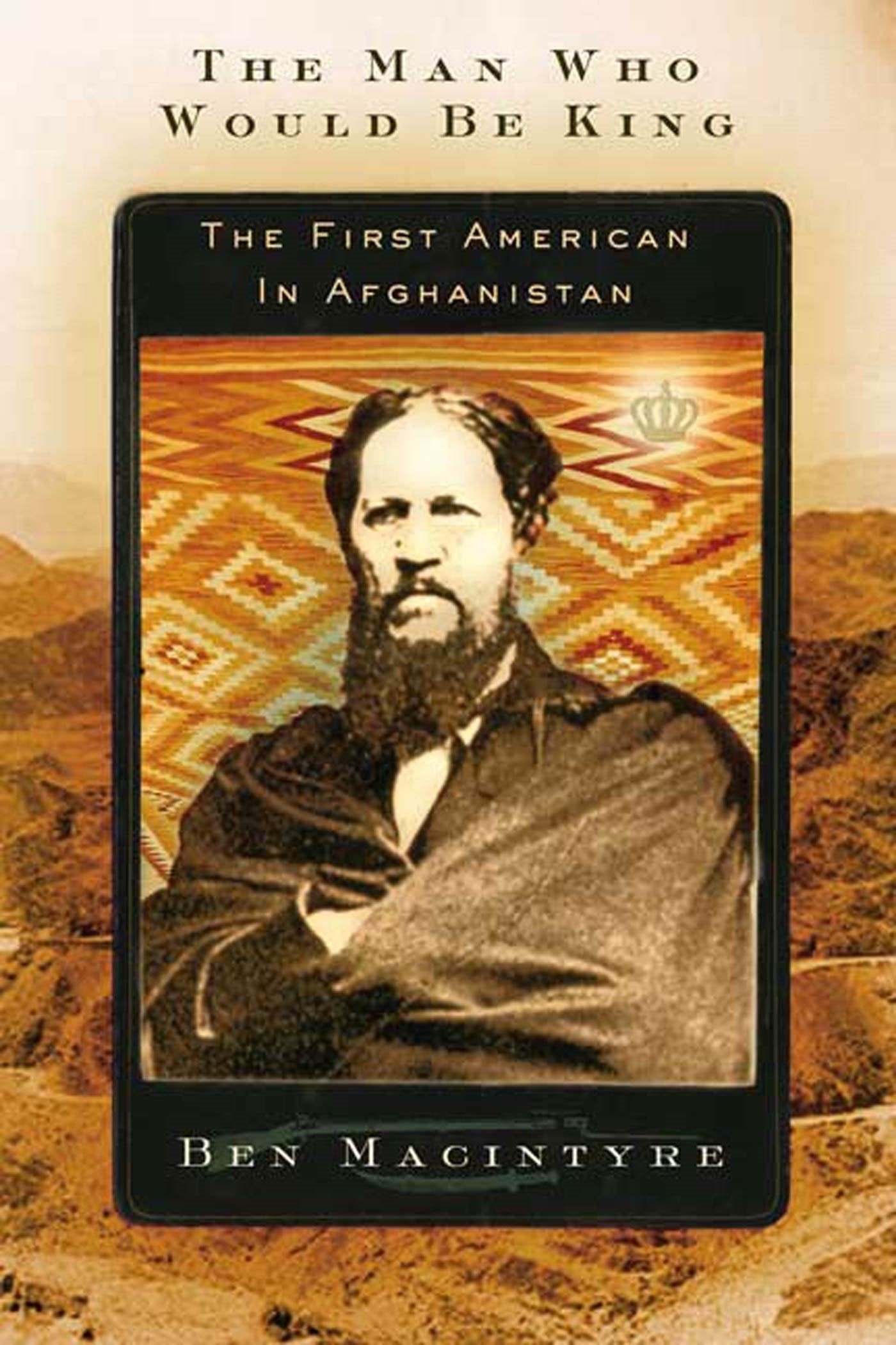 The Man Who Would Be King: The First American in Afghanistan Politics & Society