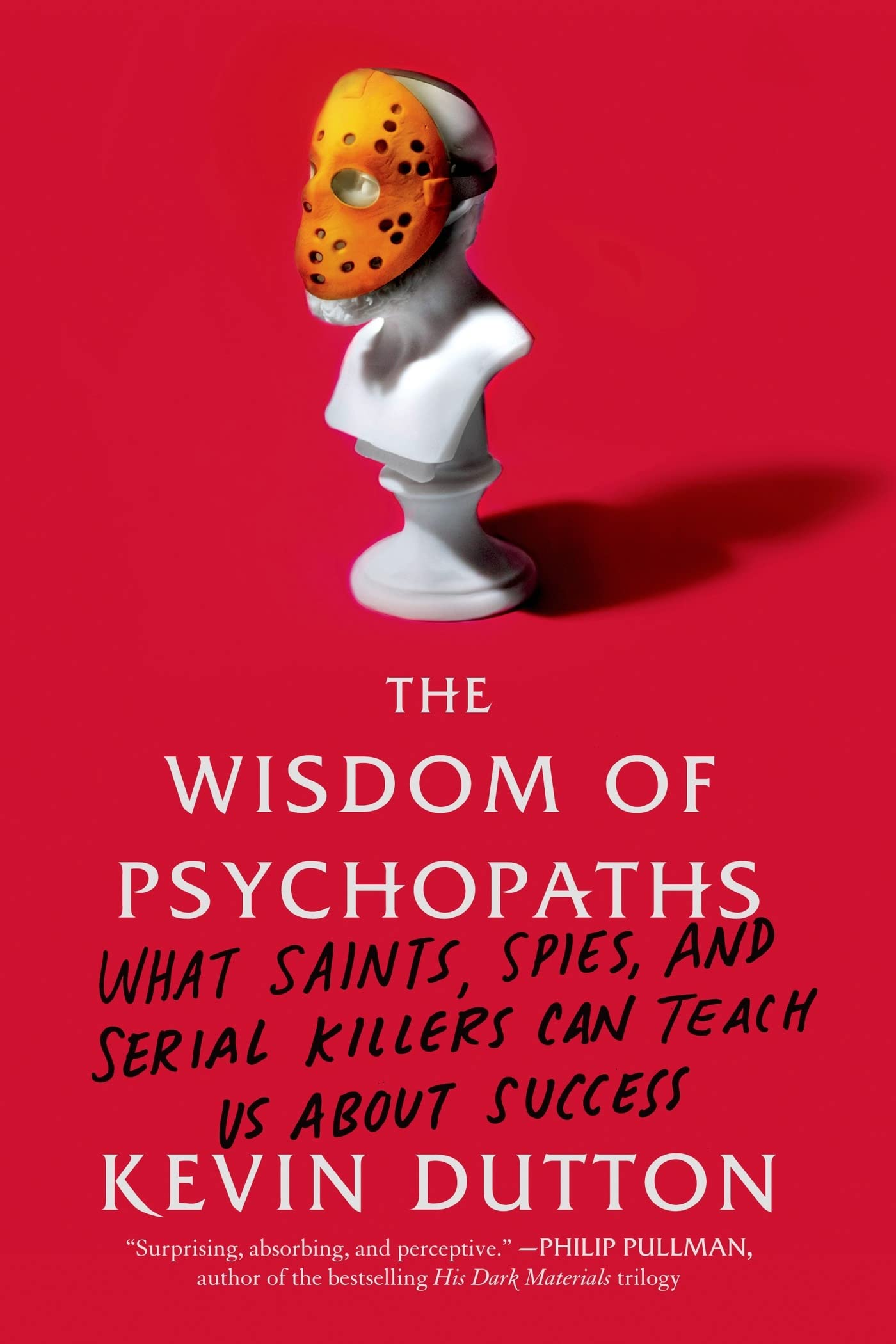 The Wisdom of Psychopaths: What Saints, Spies, and Serial Killers Can Teach Us About Success Social Sciences