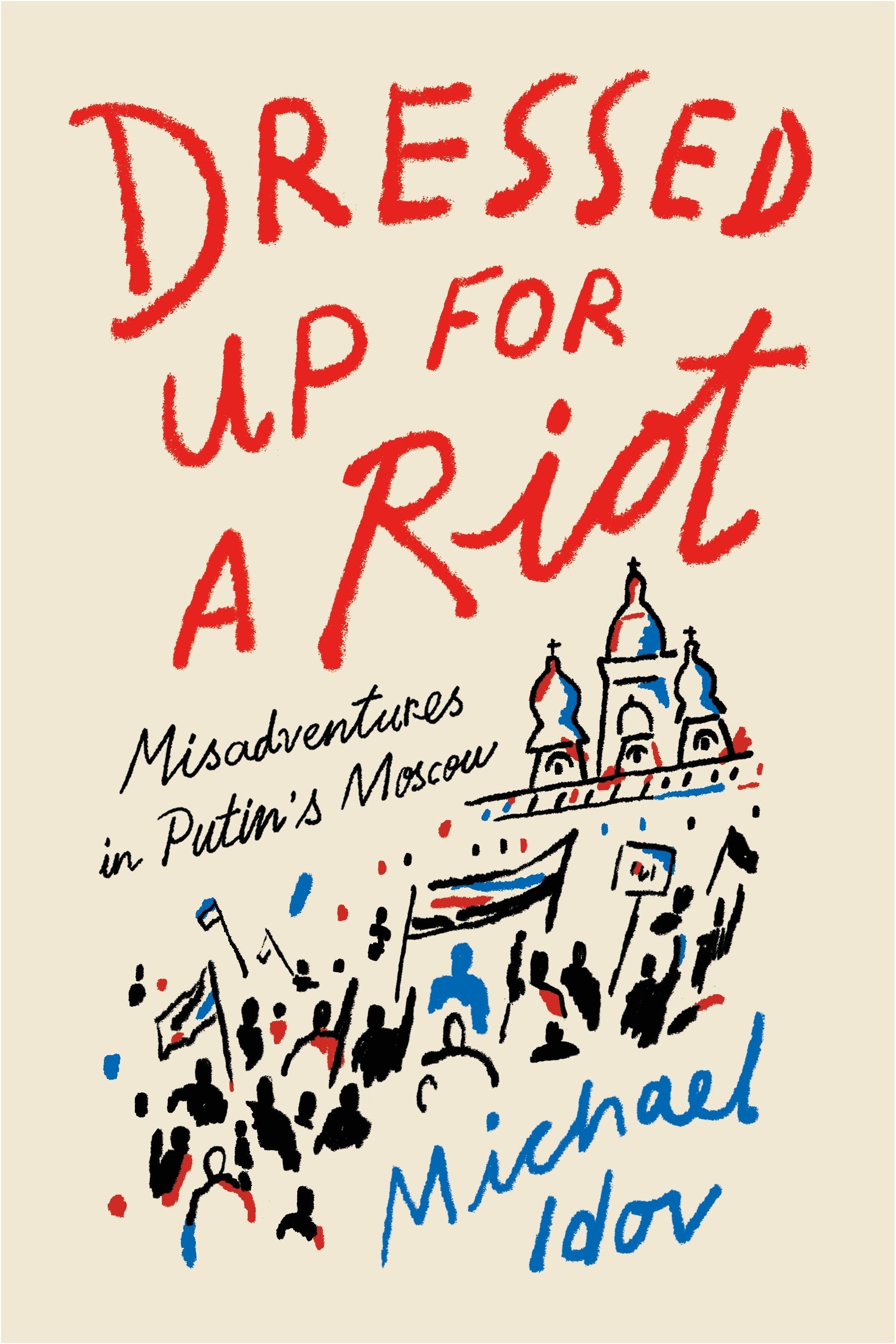 Dressed Up for a Riot: Misadventures in Putin's Moscow book