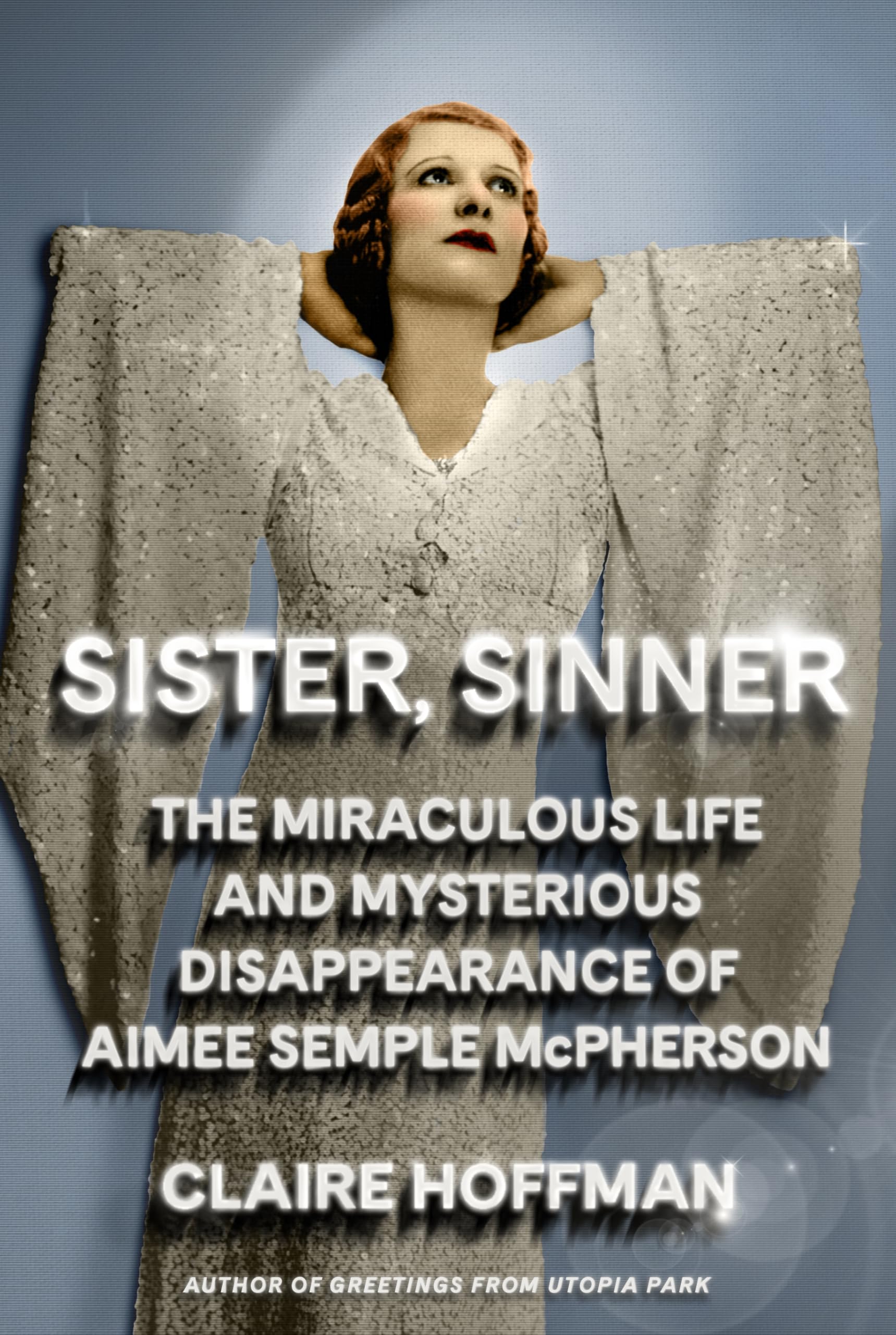 Sister, Sinner: The Miraculous Life and Mysterious Disappearance of Aimee Semple Mcpherson Politics & Society