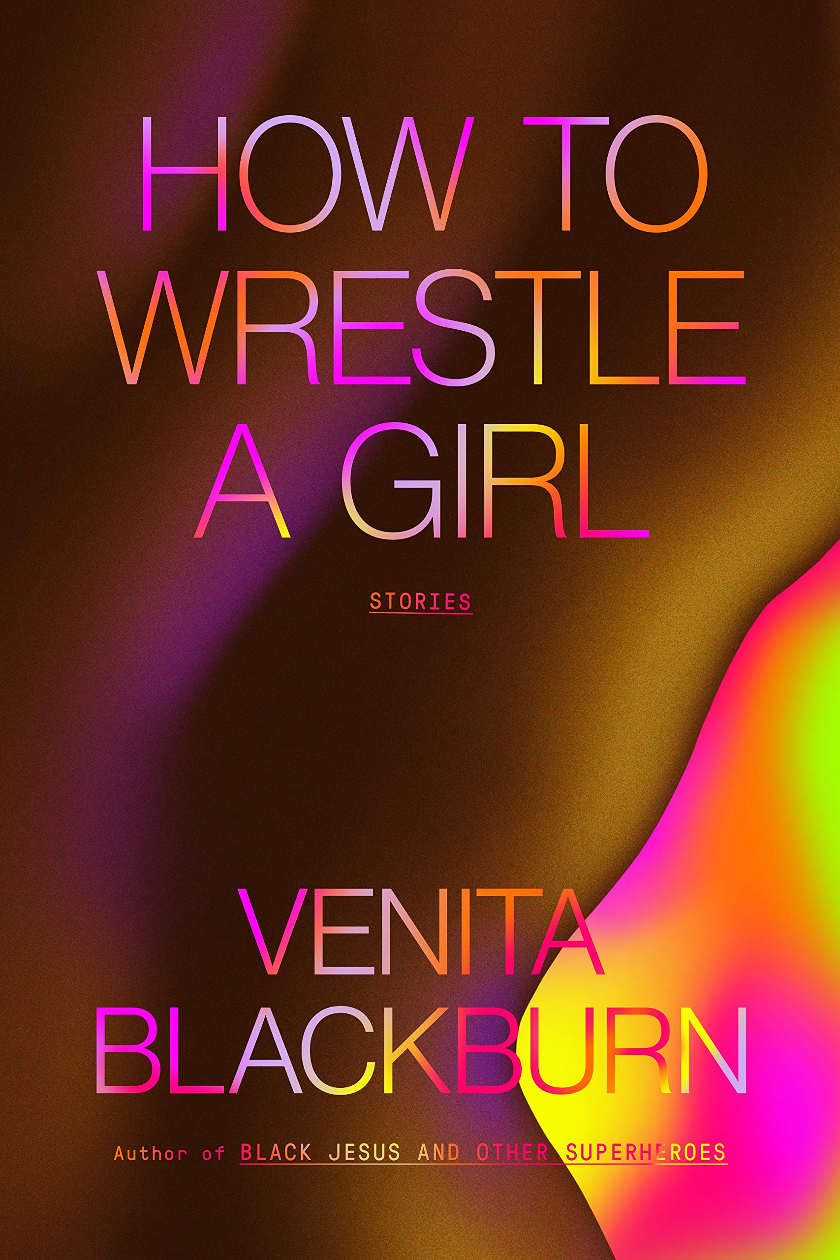 How to Wrestle a Girl: Stories Essays & Short Stories