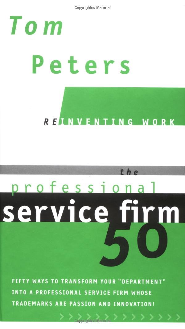 The Professional Service Firm 50: Or, Fifty Ways to Transform Your Department into a Professional Service Firm Whose Trademarks Are Passion and Innovation (Reinventing Work) Business, Finance & Career
