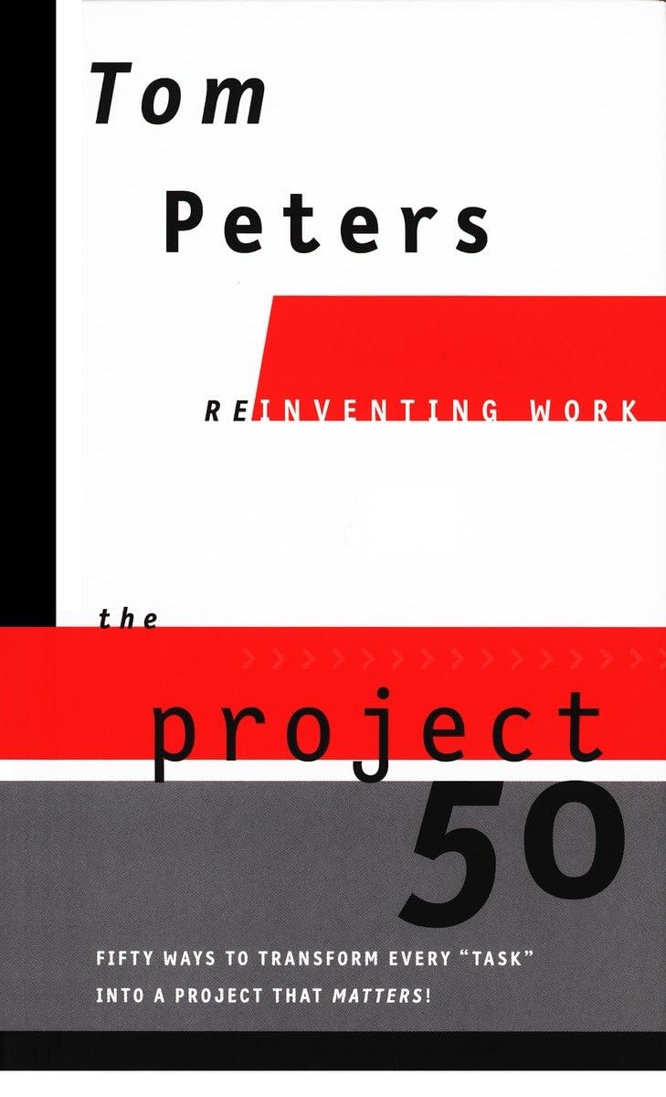 The Project50 (Reinventing Work): Fifty Ways to Transform Every "Task" into a Project That Matters! (Reinventing Work Series) Business, Finance & Career