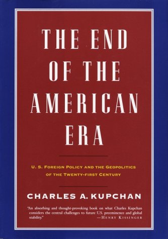 The End of the American Era: U.S. Foreign Policy and the Geopolitics of the Twenty-First Century (Rough Cut Edition) Politics & History