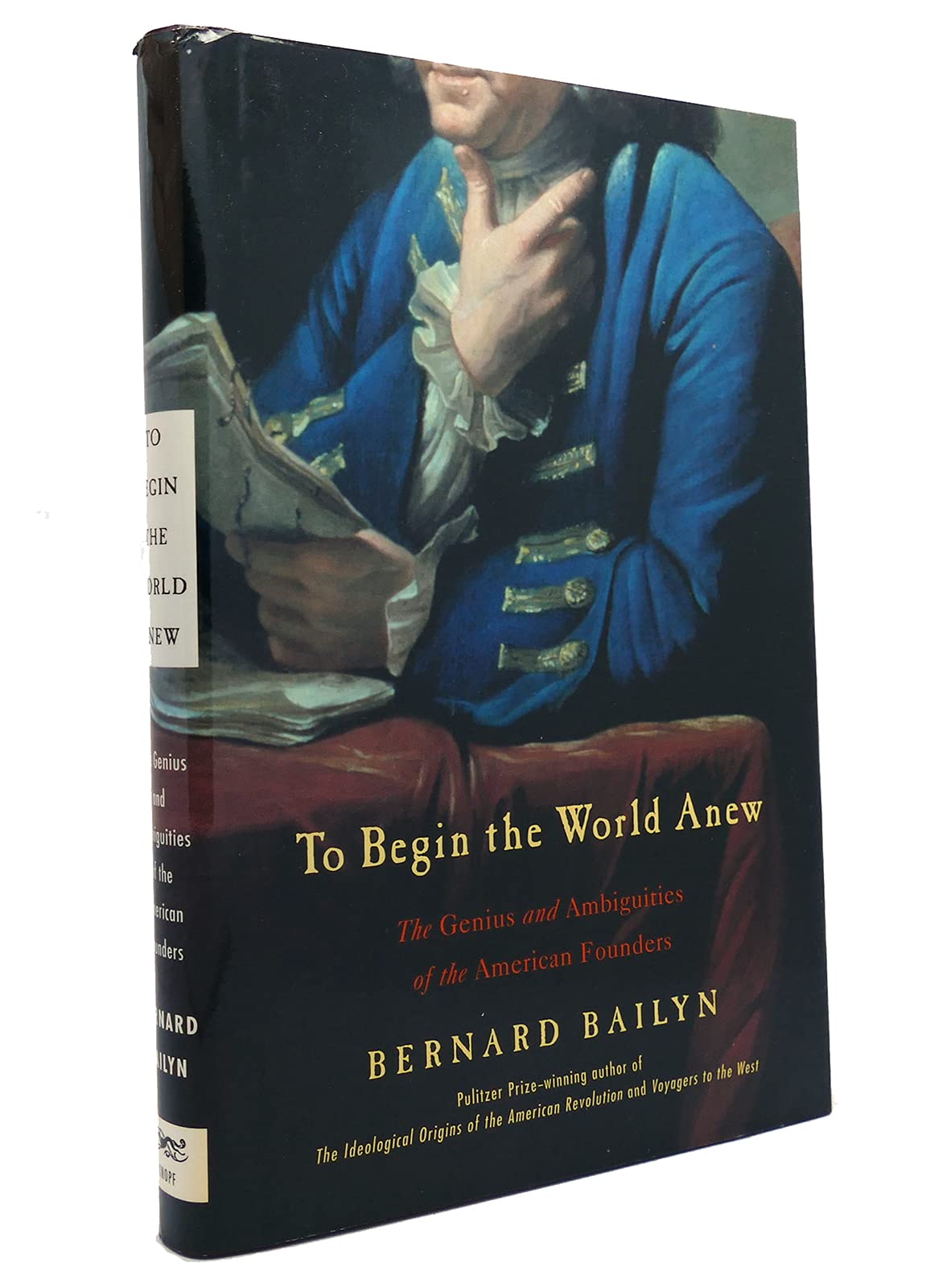 To Begin the World Anew: The Genius and Ambiguities of the American Founders Politics & History