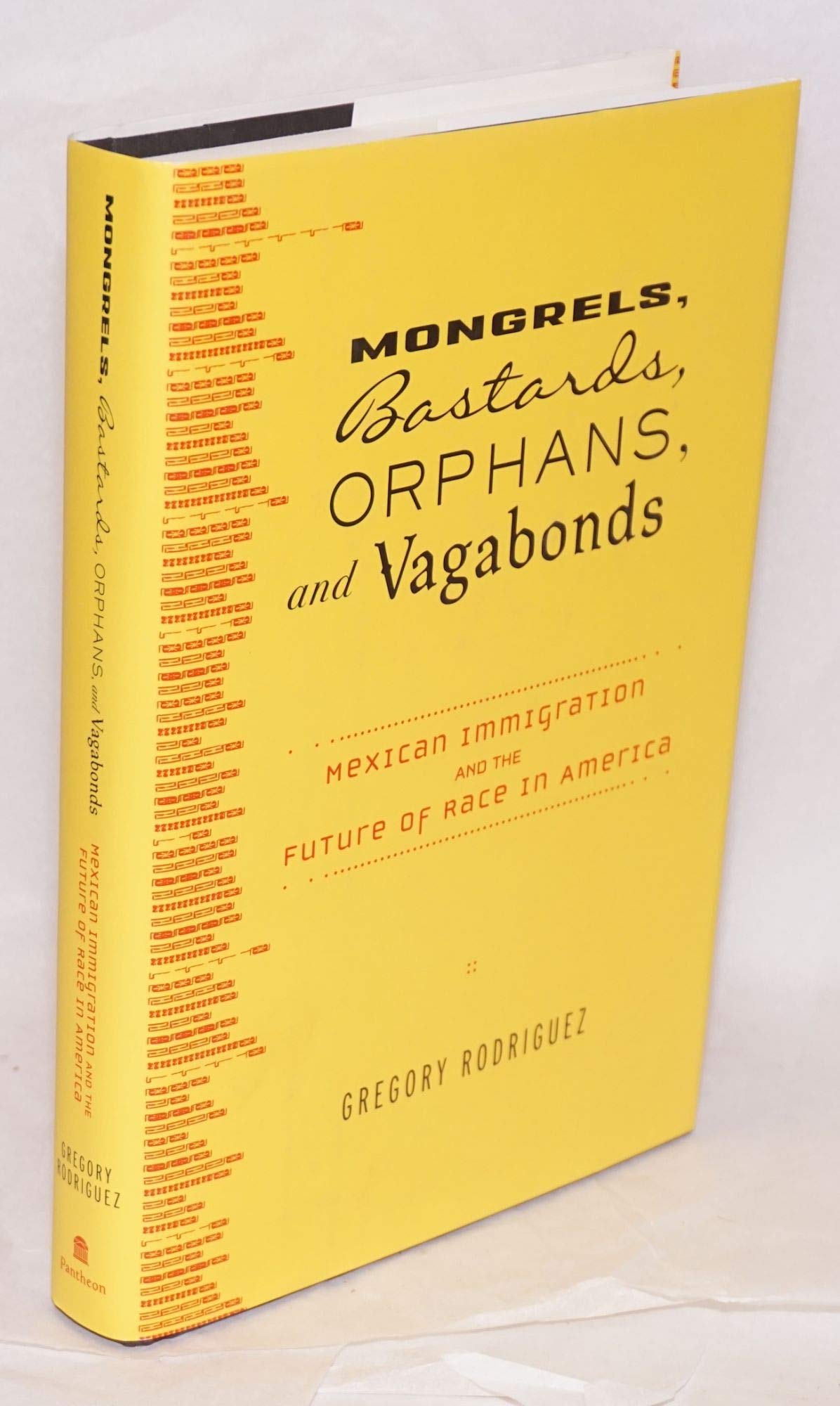 Mongrels, Bastards, Orphans, and Vagabonds: Mexican Immigration and the Future of Race in America Social Sciences