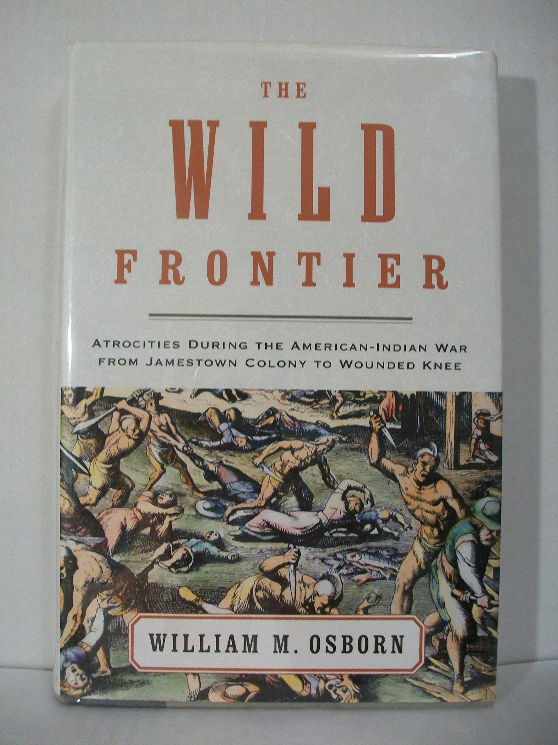 The Wild Frontier: Atrocities During the American-Indian War from Jamestown Colony to Wounded Knee Social Sciences
