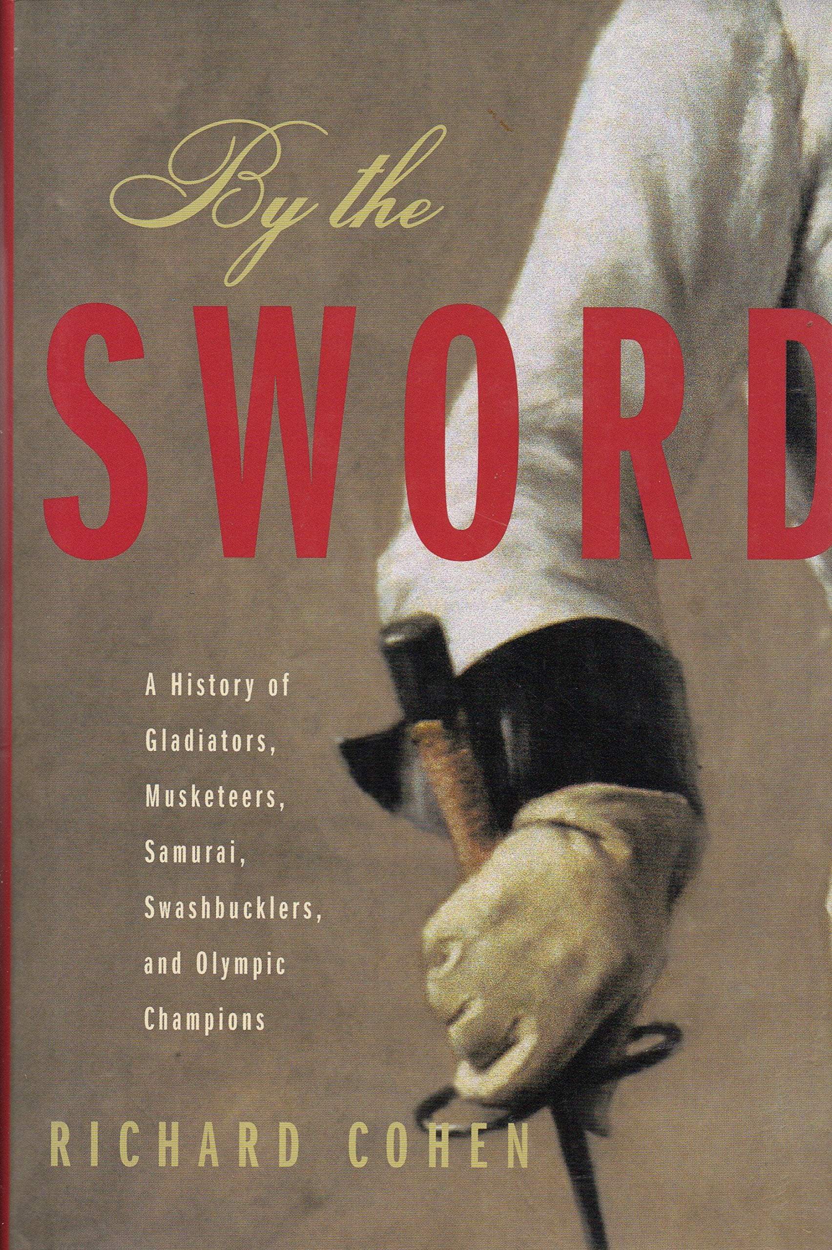 By the Sword: A History of Gladiators, Musketeers, Samurai, Swashbucklers, and Olympic Champions Politics & History