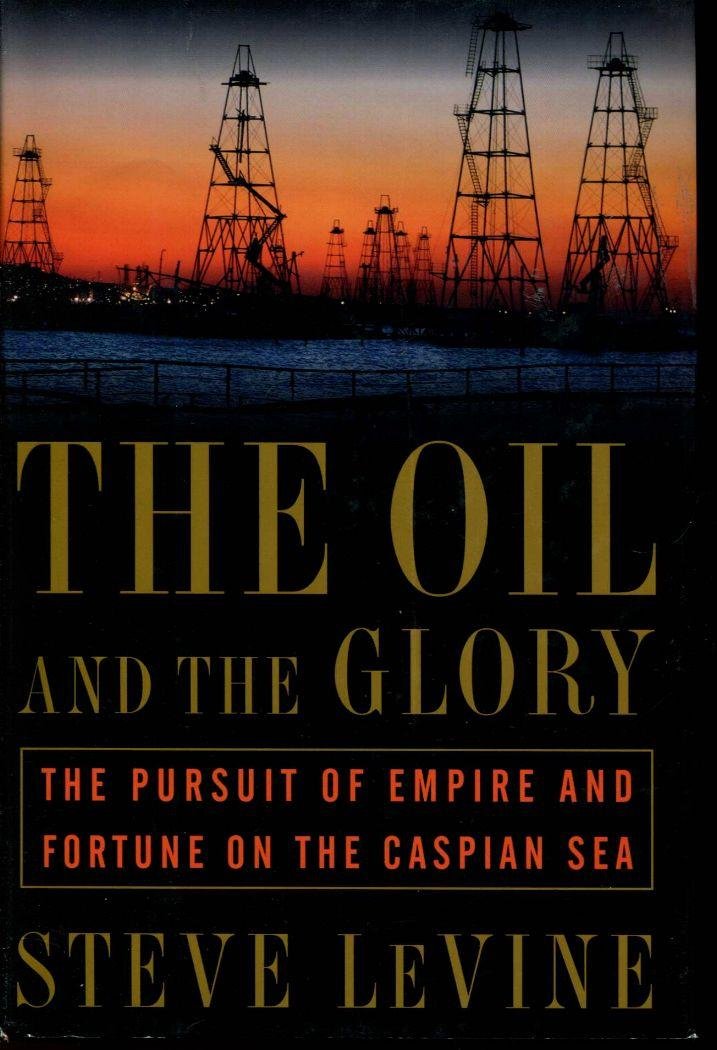 The Oil and the Glory: The Pursuit of Empire and Fortune on the Caspian Sea Business, Finance & Career