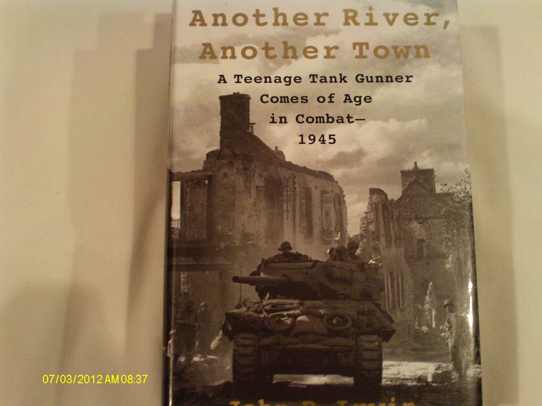Another River, Another Town: A Teenage Tank Gunner Comes of Age in Combat--1945 Biographies & Memoirs