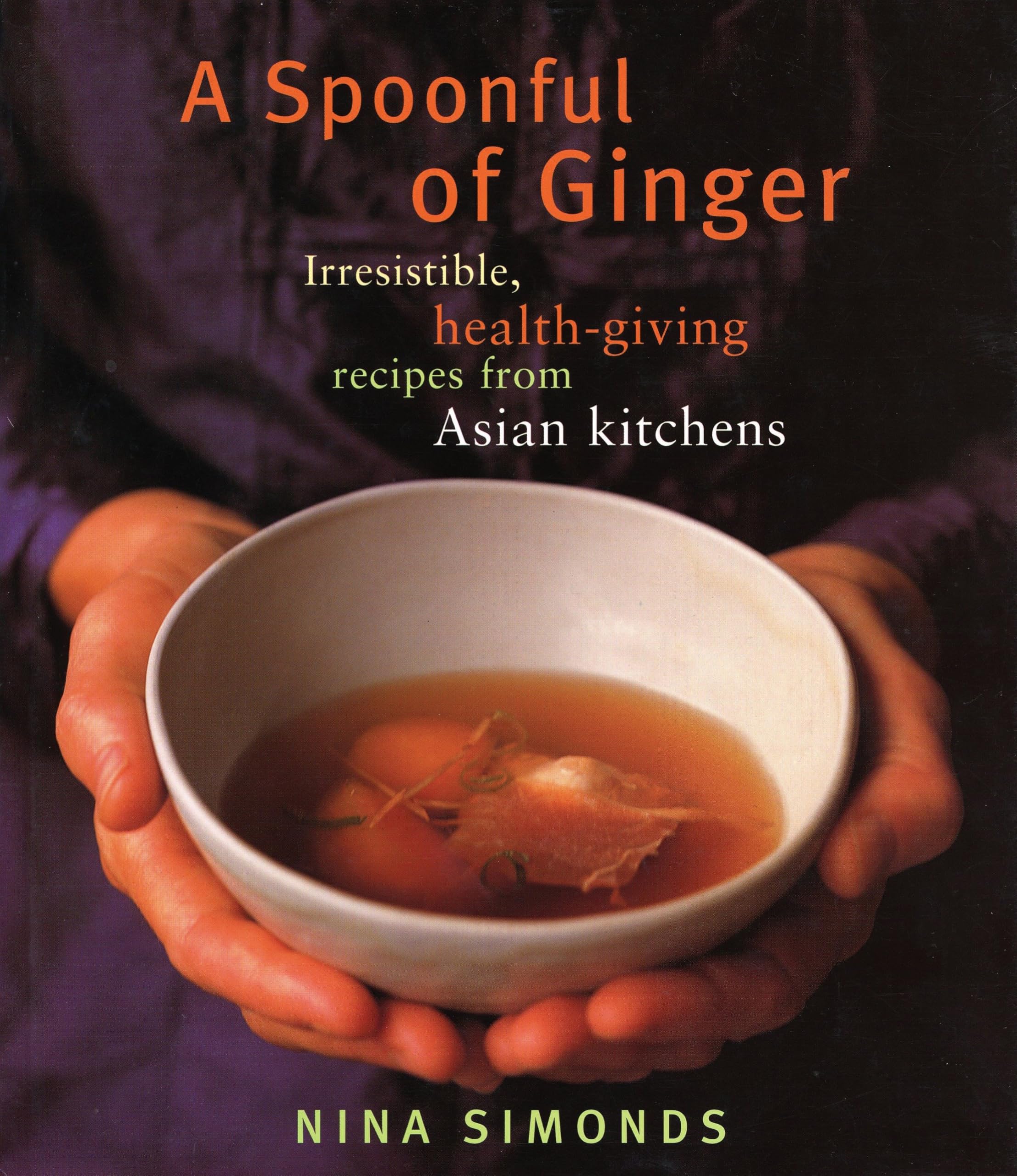 A Spoonful of Ginger: Irresistible, Health-Giving Recipes from Asian Kitchens: A Cookbook book