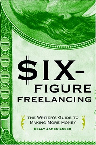 Six-figure Freelancing: The Writer's Guide to Making More Money Business, Finance & Career