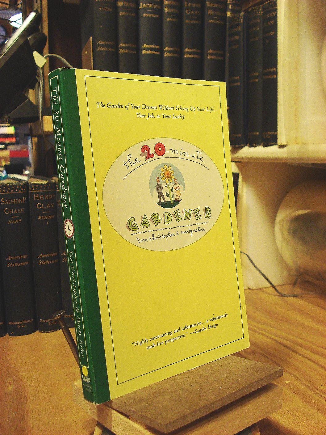 The 20-Minute Gardener: The Garden of Your Dreams Without Giving Up Your Life, Your Job, or Your Sanity Garden & Plants