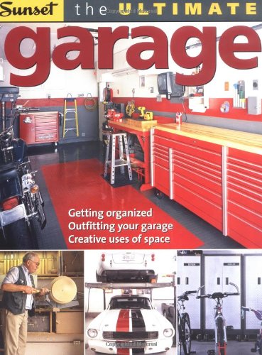 The Ultimate Garage: Getting Organized, Outfitting Your Garage, Creative Use of Space Hobbies & Crafts