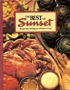 The Best of Sunset: Over 500 All-Time Favorite Recipes from the Magazine of Western Living Cooking & Enjoying