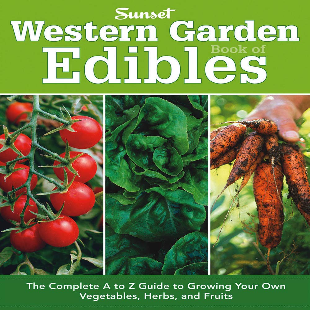 Western Garden Book of Edibles: The Complete A-Z Guide to Growing Your Own Vegetables, Herbs, and Fruits: The Complete A to Z Guide to Growing Your Own Vegetables, Herbs, and Fruits Garden & Plants