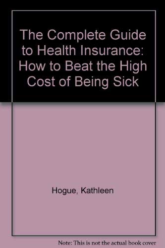 The Complete Guide to Health Insurance: How to Beat the High Cost of Being Sick Politics & History