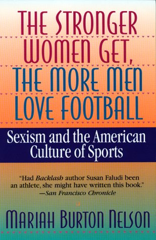 The Stronger Women Get, the More Men Love Football: Sexism and the American Culture of Sports Social Sciences