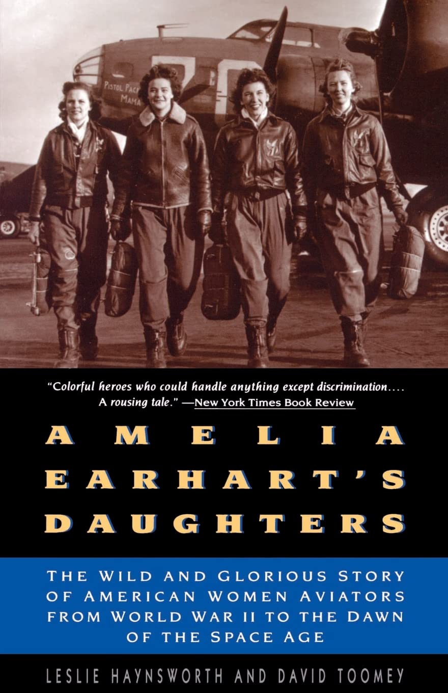 Amelia Earhart's Daughters: The Wild And Glorious Story Of American Women Aviators From World War II To The Dawn Of The Space Age Books