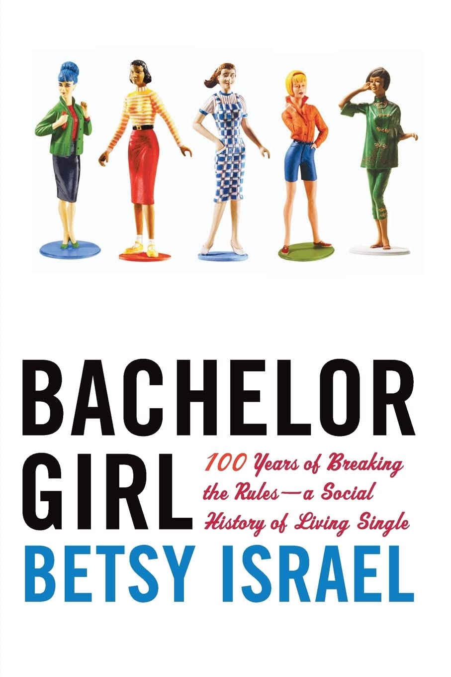 Bachelor Girl: 100 Years of Breaking the Rules--a Social History of Living Single Media & Communication