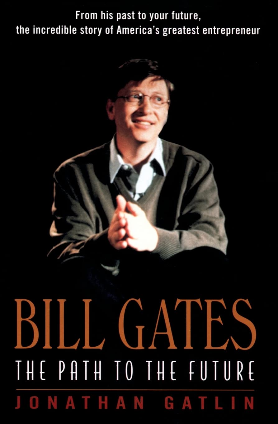 Bill Gates: The Path to the Future – A Biography of America's Richest Man and the Microsoft Revolution That Changed the World book