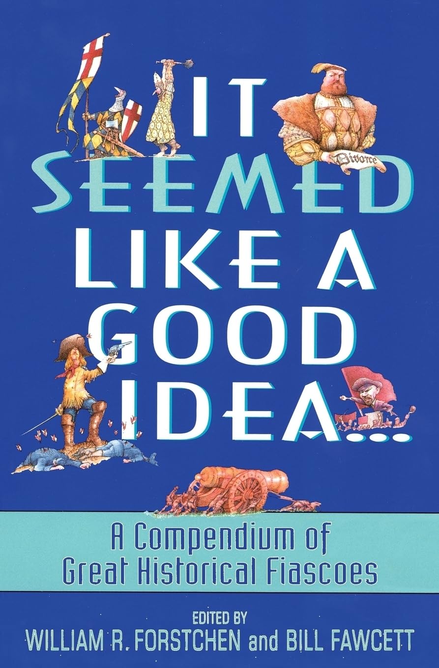 It Seemed Like a Good Idea...: A Compendium Of Great Historical Fiascoes Politics & History