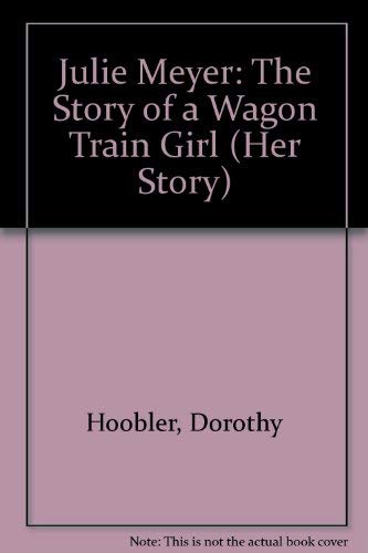 Julie Meyer: The Story of a Wagon Train Girl (Her Story) Novels & Short Stories
