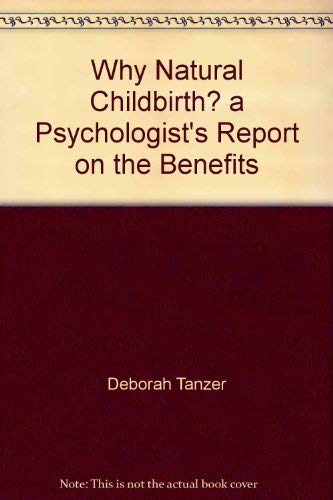 Why natural childbirth? A psychologist's report on the benefits to mothers, fathers, and babies Books