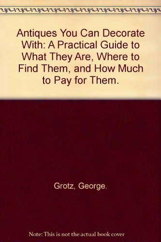 Antiques you can decorate with;: A practical guide to what they are, where to find them, and how much to pay for them Books