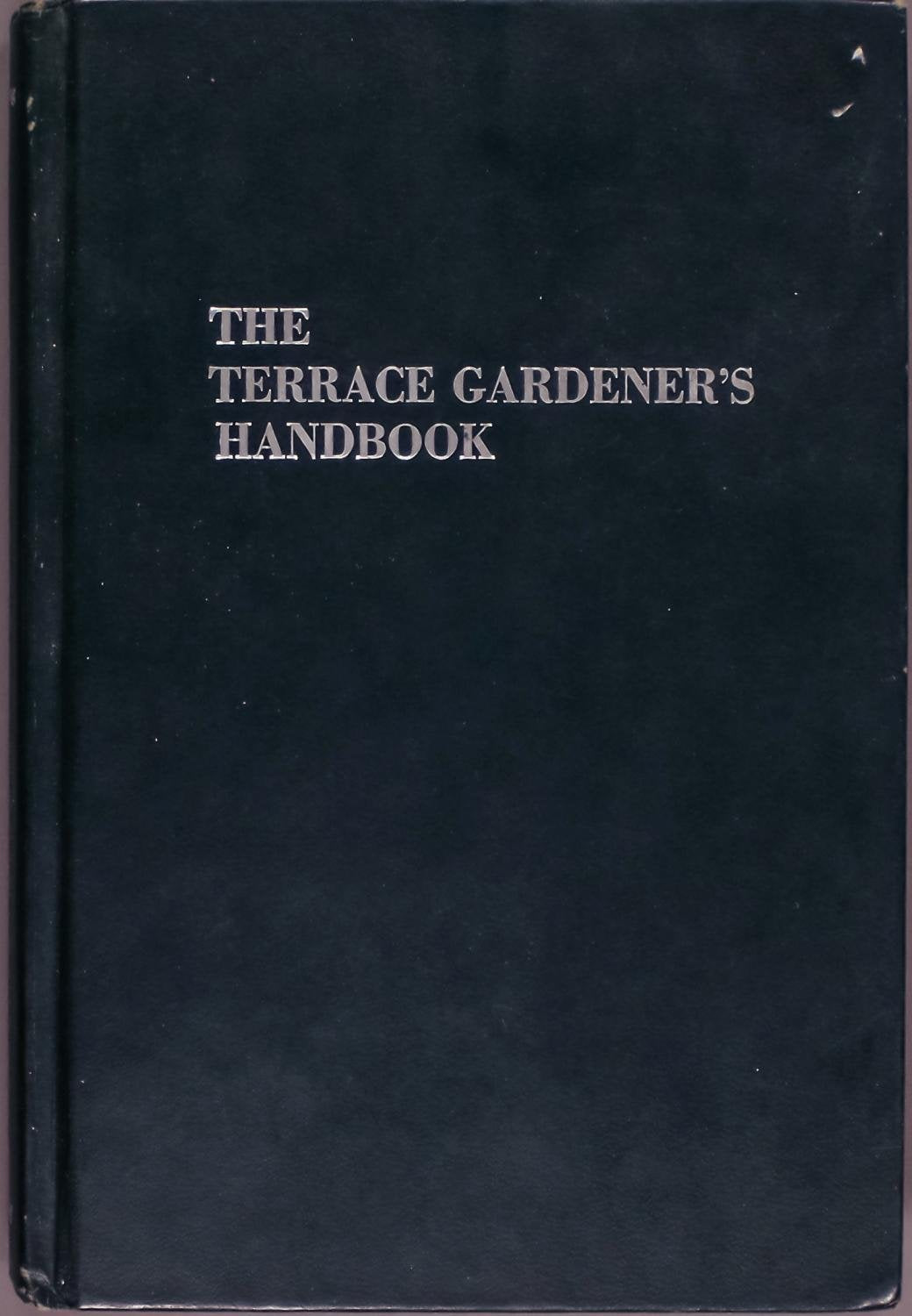 The terrace gardener's handbook;: Raising plants on a balcony, terrace, rooftop, penthouse, or patio Books