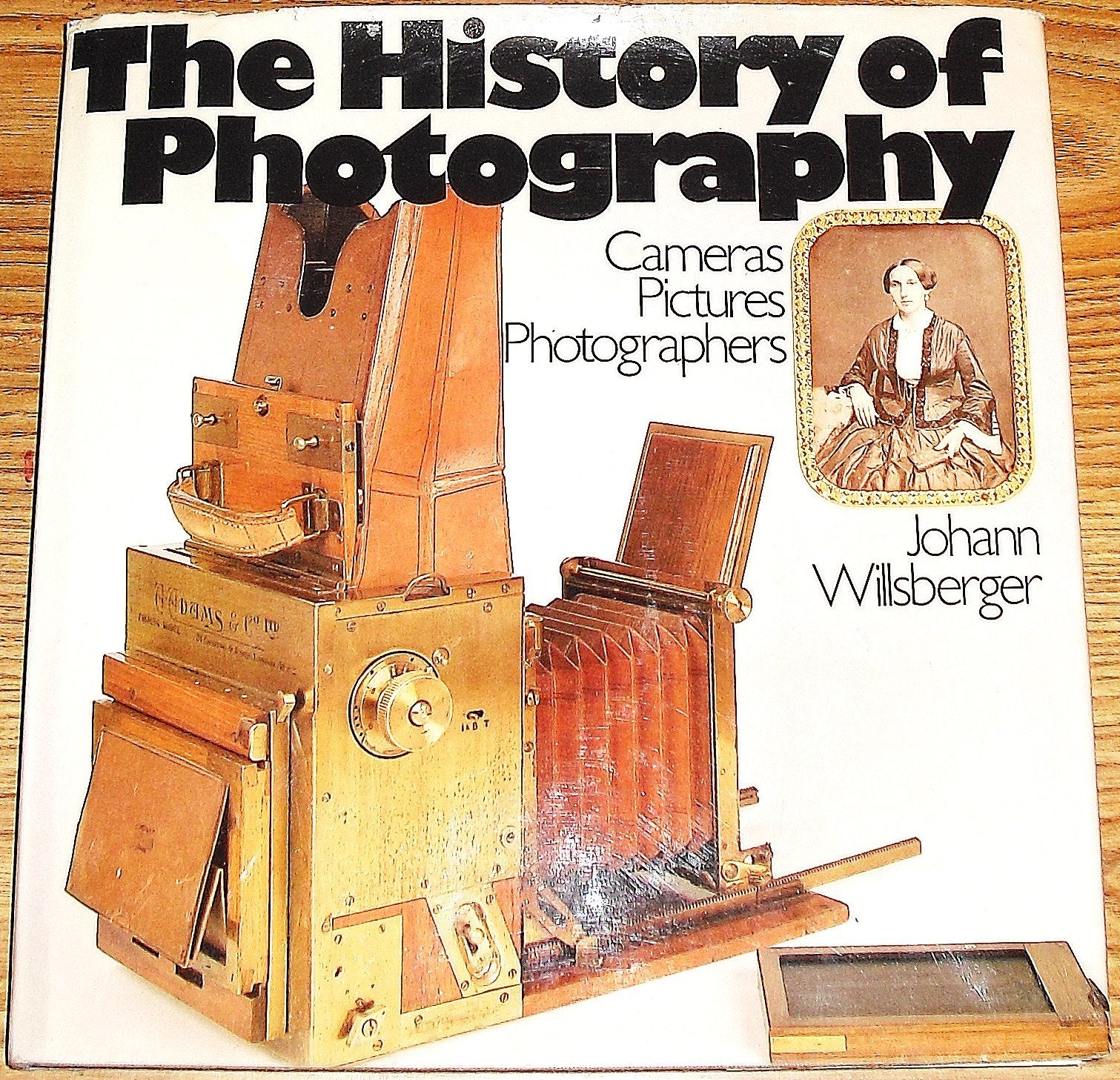 The History of Photography : Cameras, Pictures, Photographers / Johann Willsberger ; Translated by Helga Halaki. Books