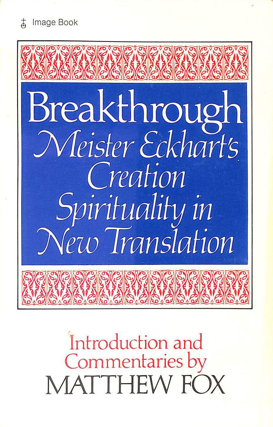 Breakthrough: Meister Eckhart's Creation Spirituality in New Translation (Image Book S.) Religion & Esotericism