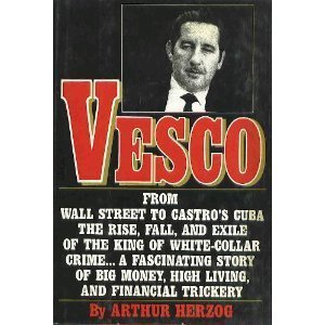 Vesco: From Wall Street to Castro's Cuba the Rise, Fall, and Exile of the King of White Collar Crime Politics & Society Books