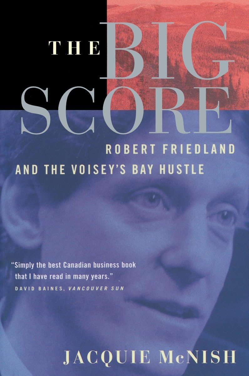The Big Score: Robert Friedland, INCO, And The Voisey's Bay Hustle Business, Finance & Career