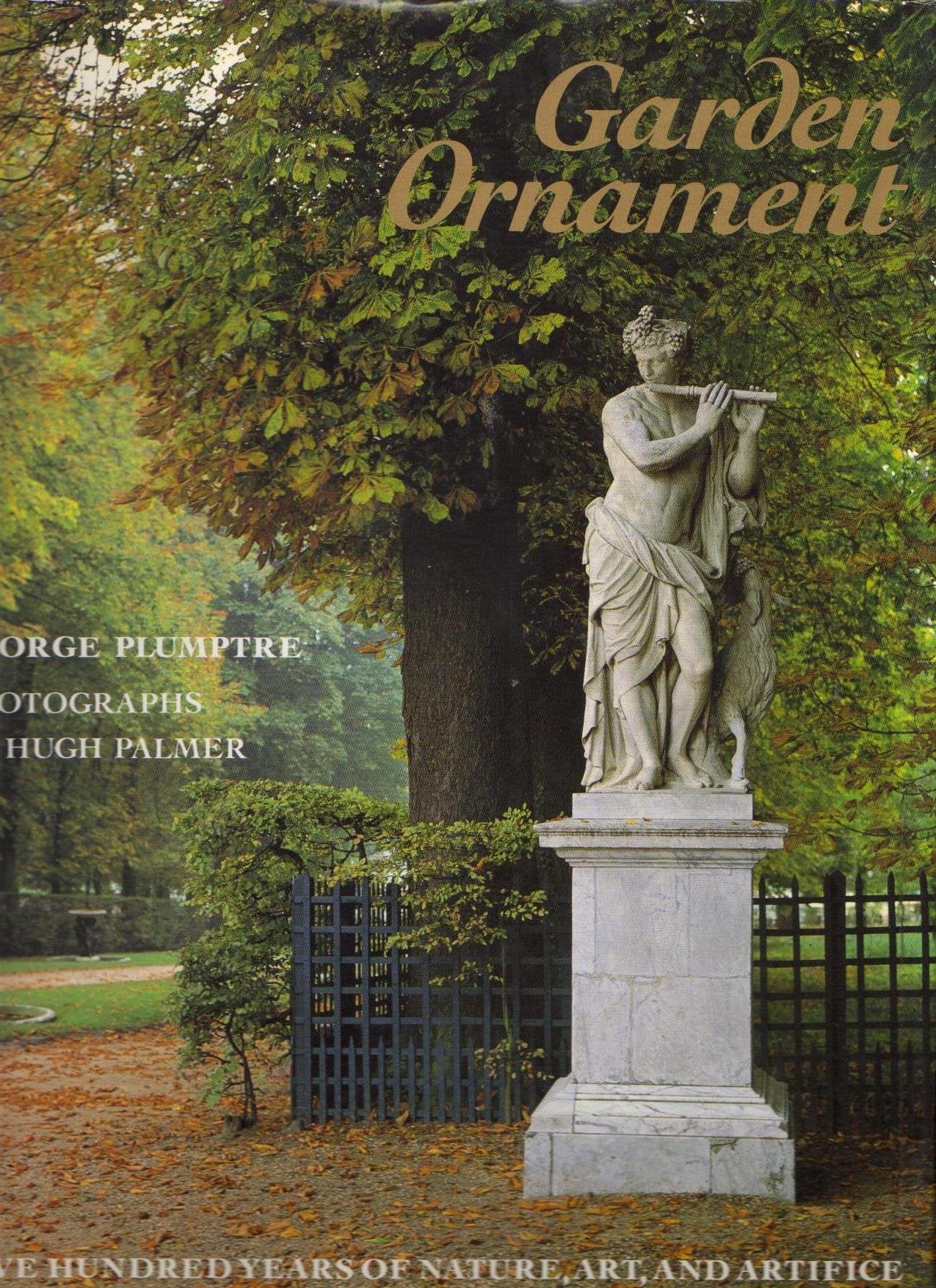 Garden Ornament: Five Hundred Years of Nature, Art, and Artifice Garden & Plants