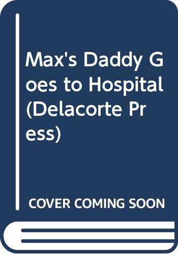 Max's Daddy Goes to Hospital (Delacorte Press S.) Books
