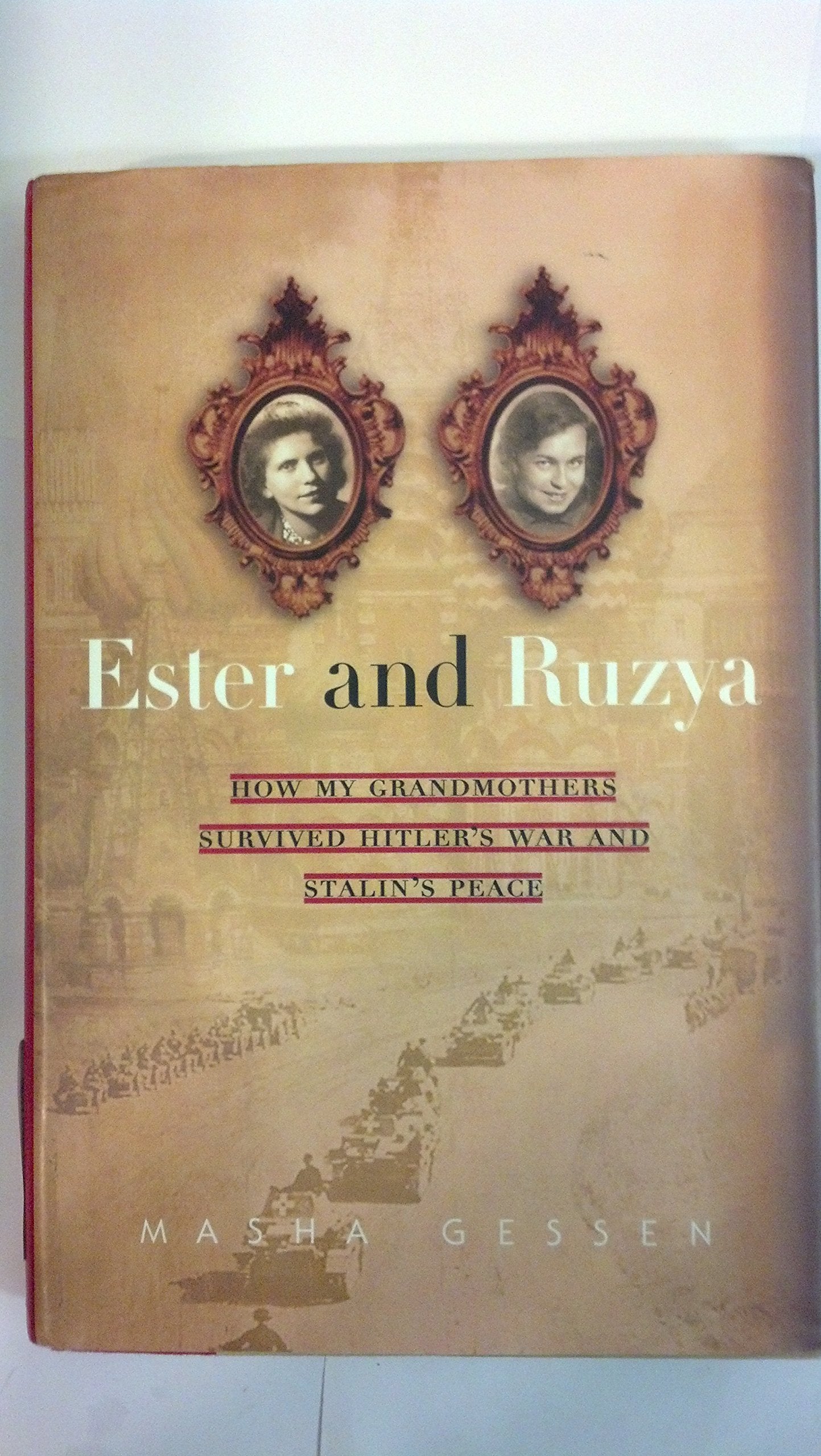 Ester and Ruzya: How My Grandmothers Survived Hitler's War and Stalin's Peace Inspiring women