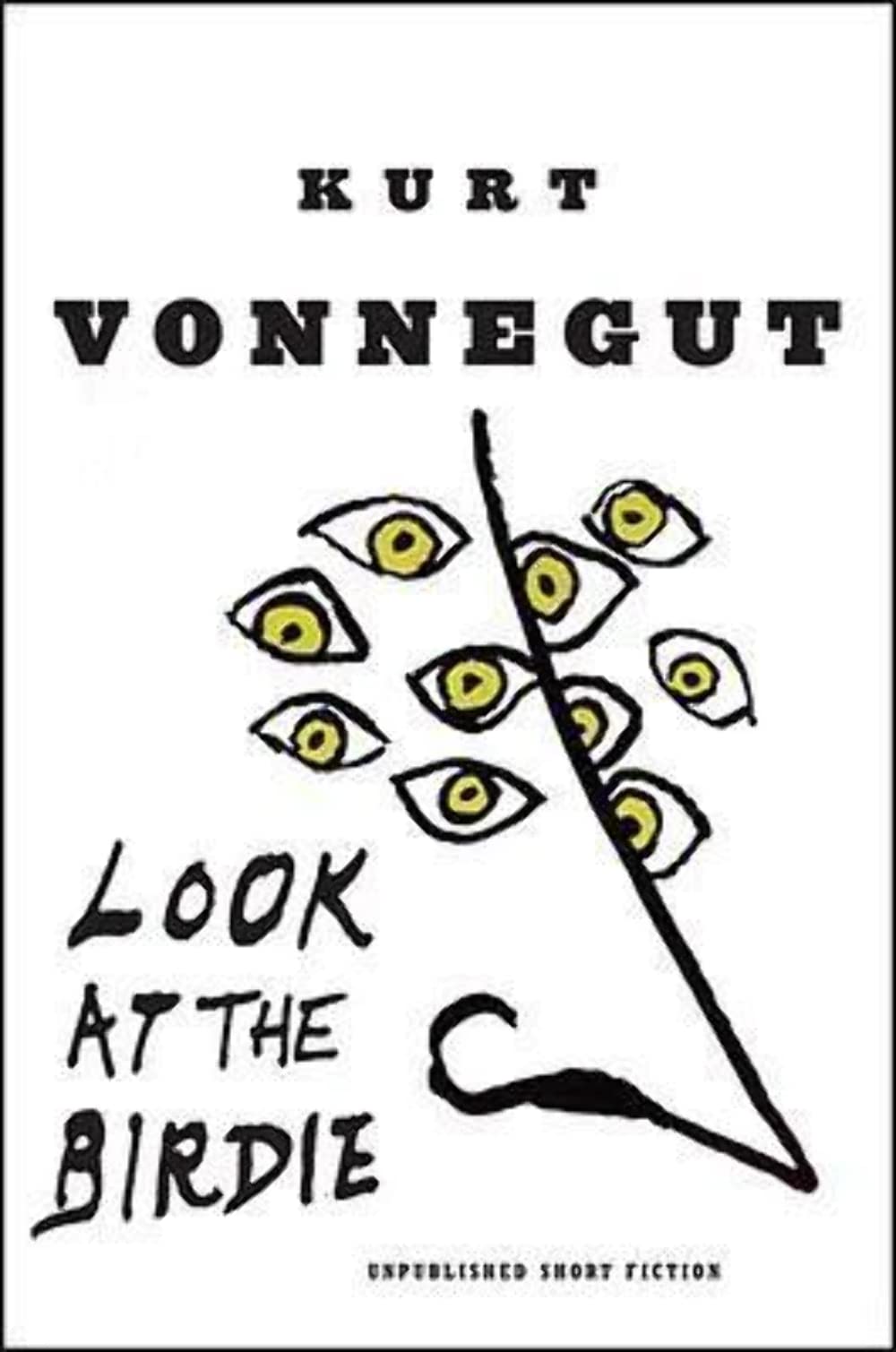 Look at the Birdie: Unpublished Short Fiction Essays & Short Stories