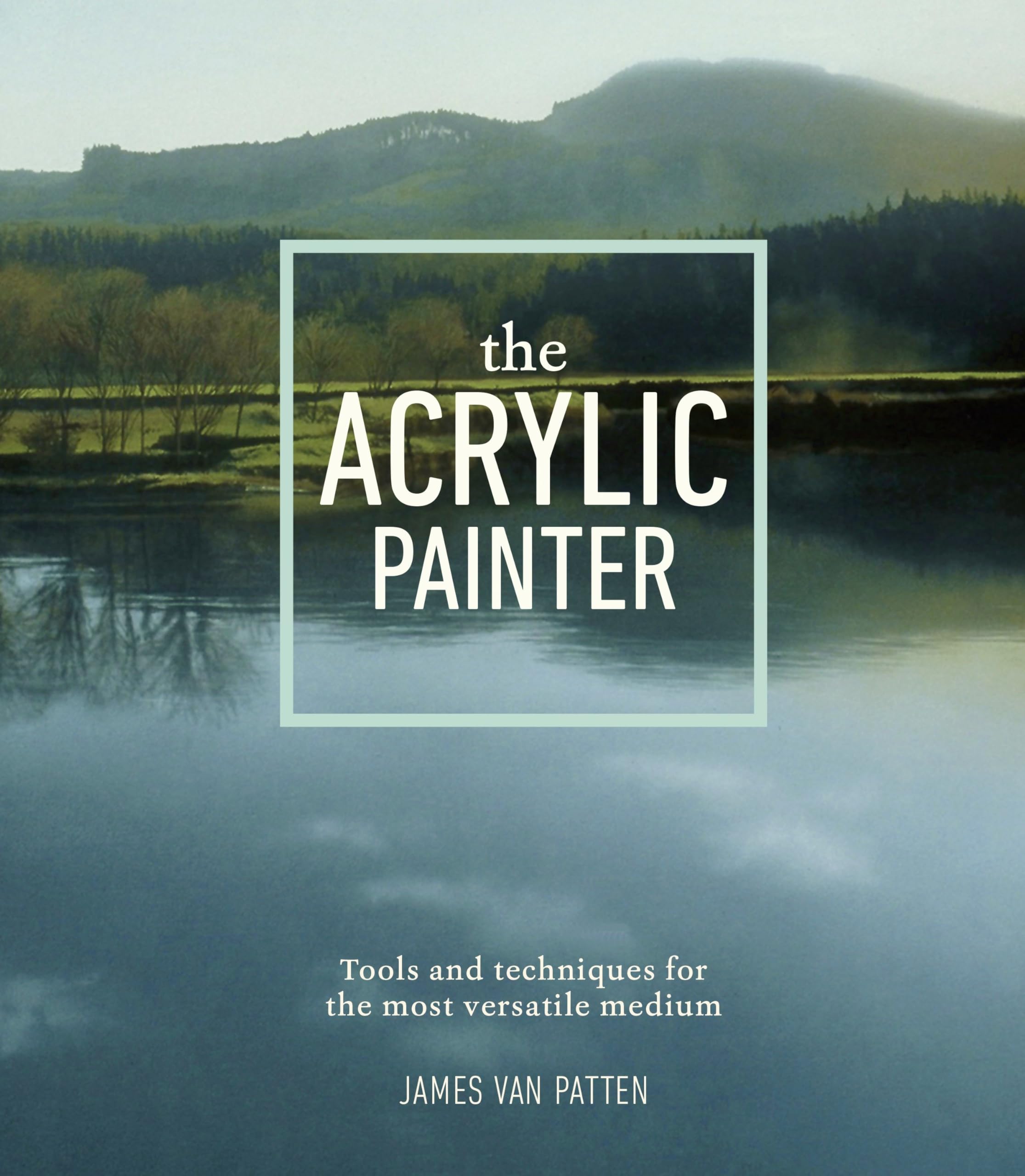 The Acrylic Painter: Tools and Techniques for the Most Versatile Medium Social Sciences Books