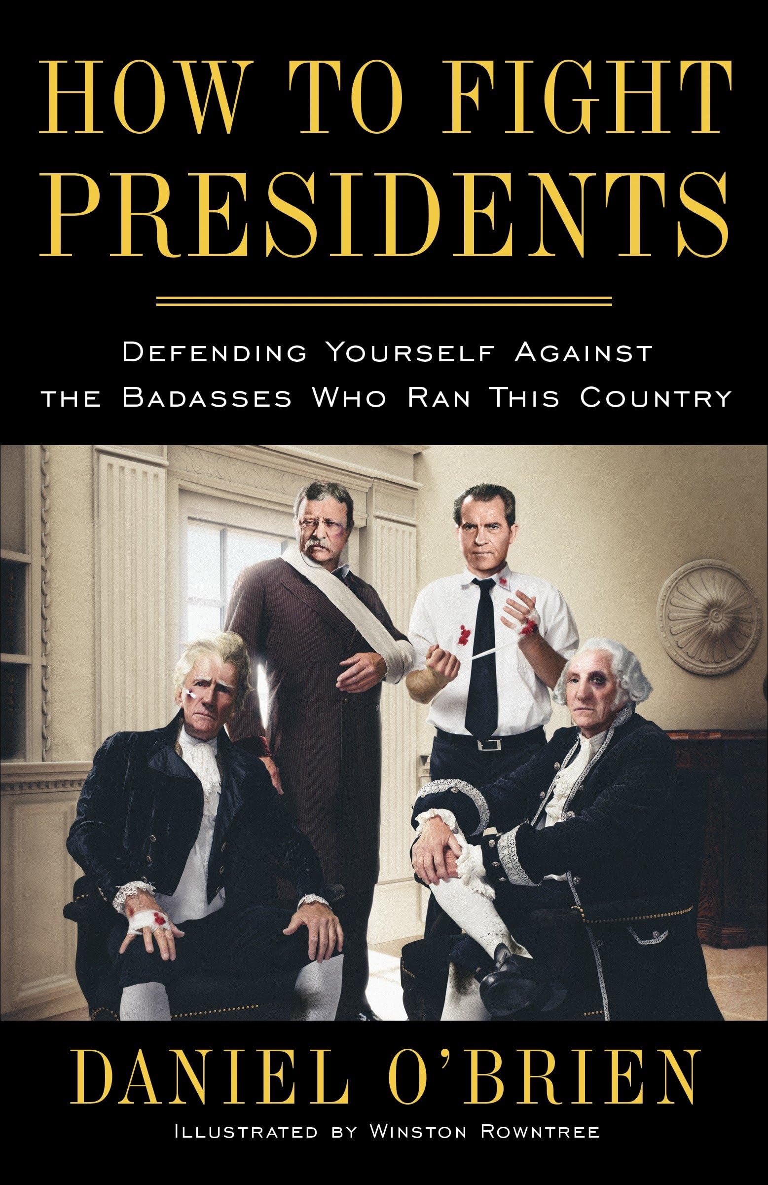 How to Fight Presidents: Defending Yourself Against the Badasses Who Ran This Country Social Sciences