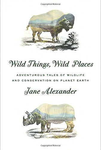 Wild Things, Wild Places: Adventurous Tales of Wildlife and Conservation on Planet Earth Science