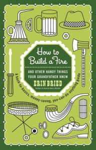 How to Build a Fire: And Other Handy Things Your Grandfather Knew Books