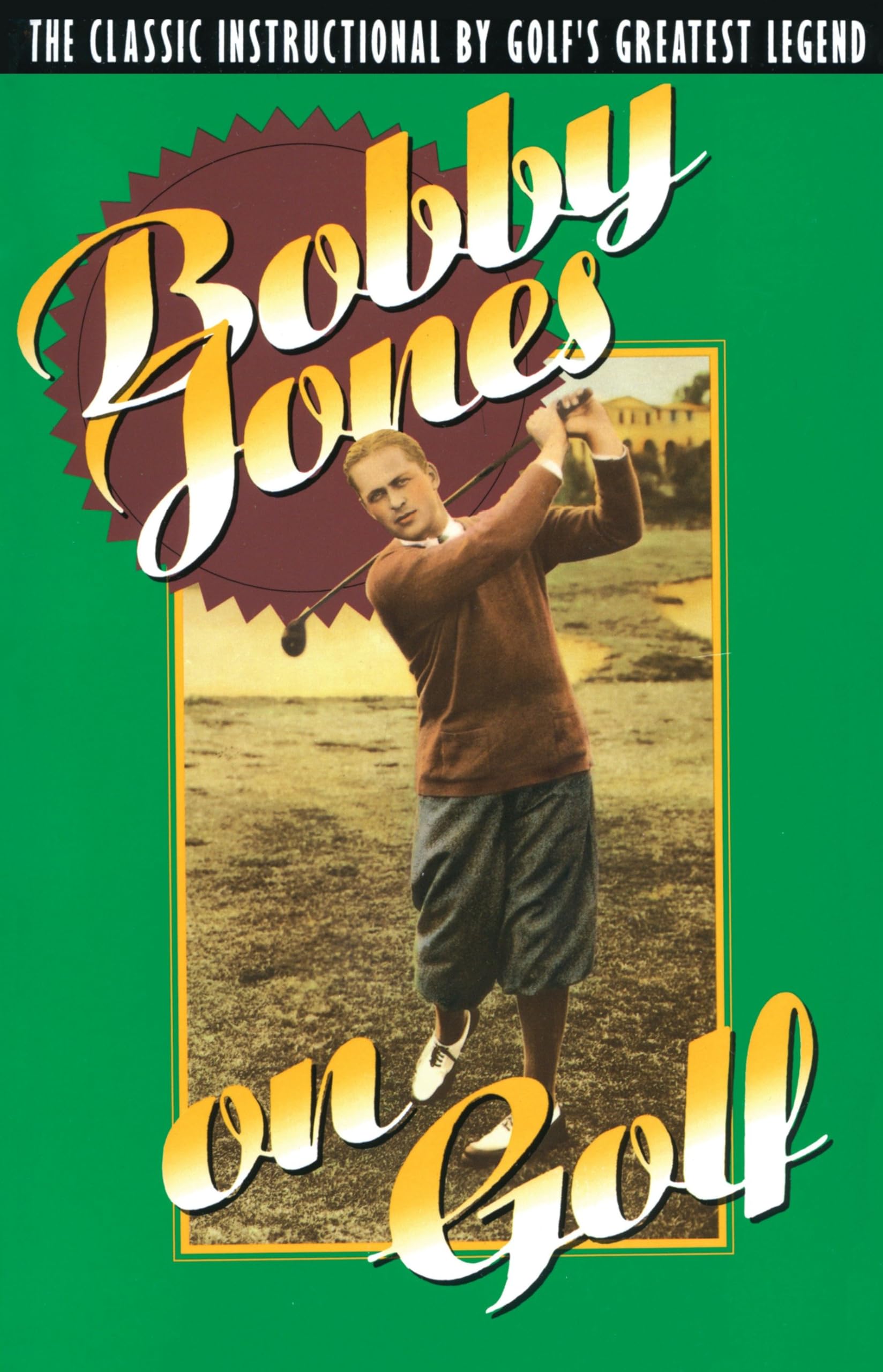 Bobby Jones on Golf: The Classic Instructional by Golf's Greatest Legend Sports