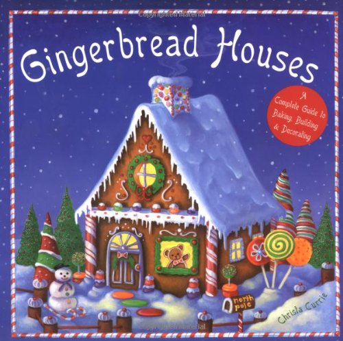 Gingerbread Houses: A Complete Guide to Baking, Building, and Decorating book