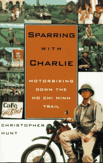Sparring With Charlie: Motorbiking Down the Ho Chi Minh Trail Travel Guides