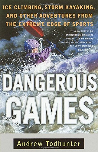 Dangerous Games: Ice Climbing, Storm Kayaking, and Other Adventures from the Extreme Edge Ofsports book