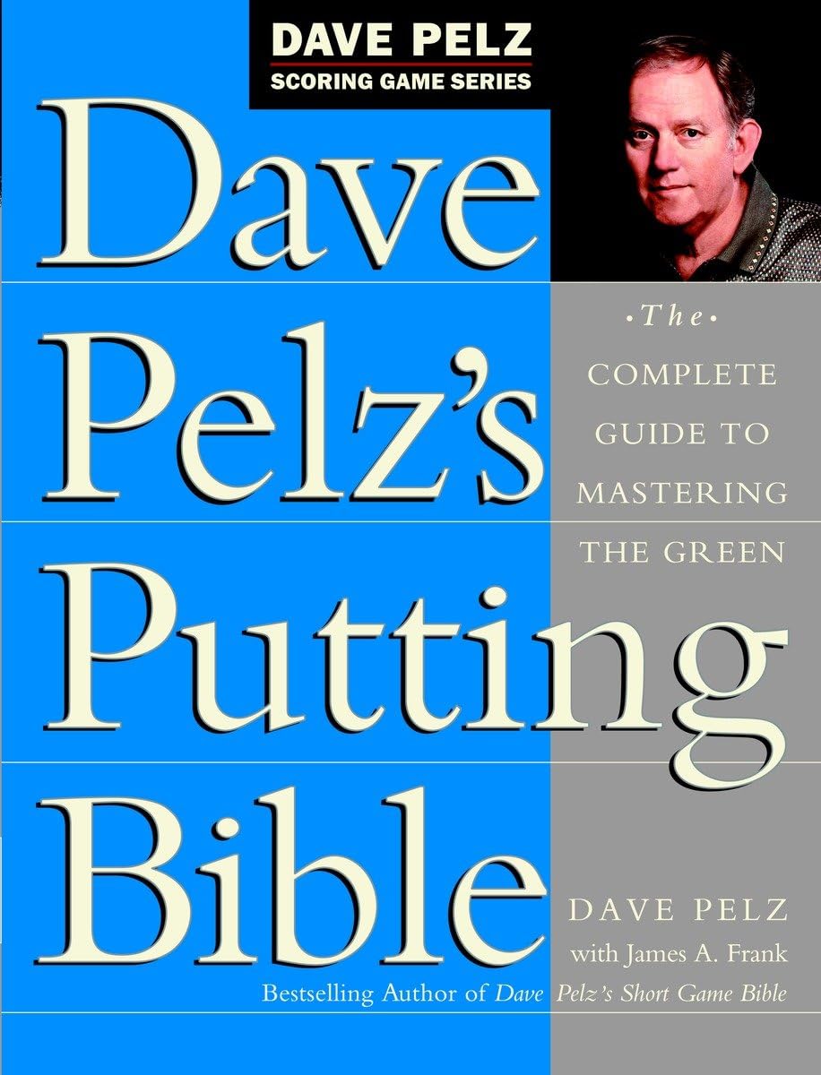 Dave Pelz's Putting Bible: The Complete Guide to Mastering the Green (Dave Pelz Scoring Game) Reference Books
