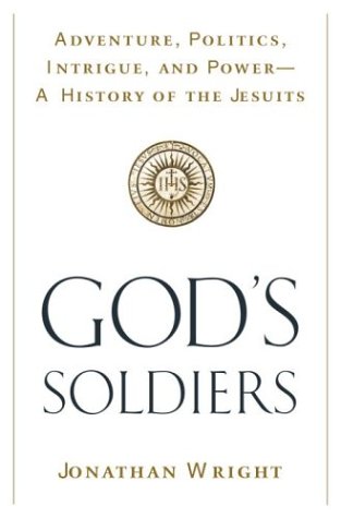 God's Soldiers: Adventure, Politics, Intrigue, and Power--A History of the Jesuits Politics & History