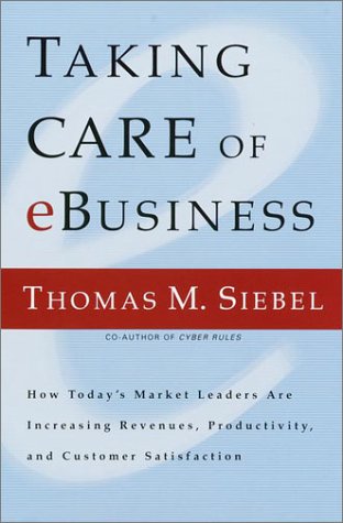 Taking Care of Ebusiness: How Today's Market Leaders Are Increasing Revenue, Productivity, and Customer Satisfaction Business, Finance & Career